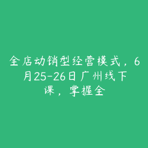 全店动销型经营模式,6月25-26日广州线下课,掌握全-51自学联盟