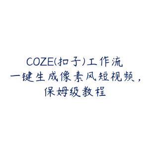 COZE(扣子)工作流一键生成像素风短视频，保姆级教程-51自学联盟