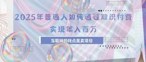 2025年普通人如何通过知识付费年薪百万,互联网的尽头是卖加盟卖项目-51自学联盟