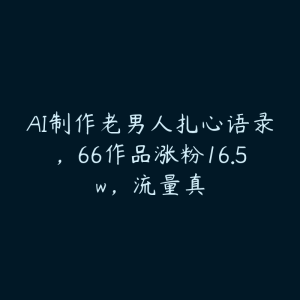 AI制作老男人扎心语录,66作品涨粉16.5w,流量真-51自学联盟