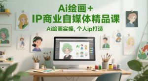 Ai绘画+IP商业自媒体精品课，Ai绘画实操个人ip打造-51自学联盟