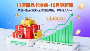 抖店商品卡爆单-10月新课：内容+选品+货架+全域四频共振，单店月入5w+-51自学联盟