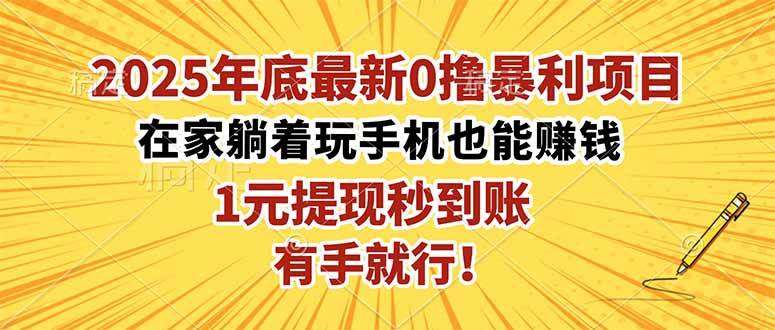 2025年底最新0撸暴利项目，在家也能躺赚，1元秒提现，有手就行！百度网盘下载