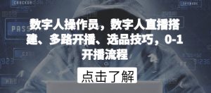 数字人操作员，数字人直播搭建、多路开播、选品技巧，0-1开播流程-51自学联盟