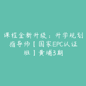 课程全新升级：升学规划指导师【国家EPC认证班】黄埔3期-51自学联盟