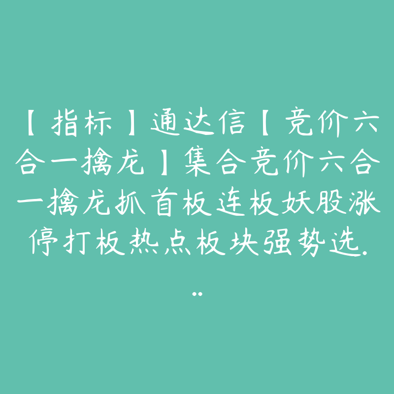 【指标】通达信【竞价六合一擒龙】集合竞价六合一擒龙抓首板连板妖股涨停打板热点板块强势选...