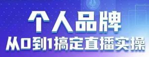 个人品牌:从0到1搞定直播实操,用直播为你的个人品牌赋能,六大实操板块,放大个人影响力-51自学联盟