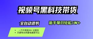 视频号黑科技短视频带货,新手也能单月到手1W+,一刀不用剪,零投资-51自学联盟