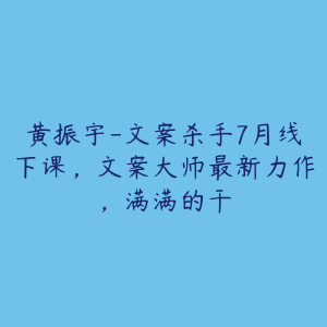 黄振宇-文案杀手7月线下课,文案大师最新力作,满满的干-51自学联盟