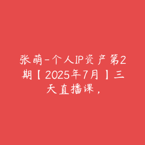 张萌-个人IP资产第2期【2025年7月】三天直播课,-51自学联盟