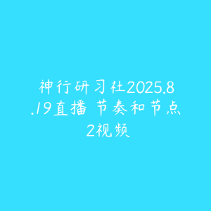神行研习社2025.8.19直播 节奏和节点 2视频-51自学联盟