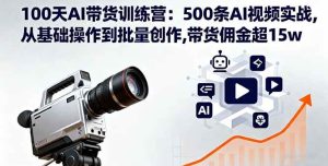 100天AI带货训练营：500条AI视频实战,从基础操作到批量创作,带货佣金超15w-51自学联盟