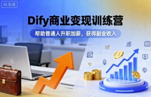 Dify商业变现训练营,帮助普通人升职加薪,获得副业收入-51自学联盟