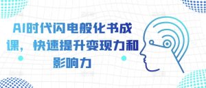AI时代闪电般化书成课，快速提升变现力和影响力-51自学联盟