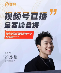 群响·视频号直播全案操盘课赚利润搞流量-51自学联盟