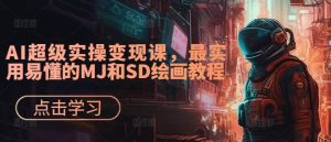 AI绘画&设计实战班：MJ+SD+ChatGPT，一站式掌握未来设计技能，AI超级实操变现课-51自学联盟