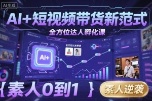 AI+短视频带货新范式全方位达人孵化课，素人也可以从0到1，全方位认知短视频带货-51自学联盟