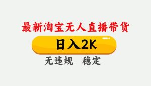 淘宝无人直播【最新】,日入2K,独家技术,无违规无封号,可矩阵,长期…-51自学联盟