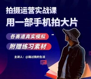 手机拍摄运营实战课用一部手机拍大片-51自学联盟