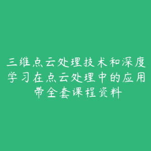 三维点云处理技术和深度学习在点云处理中的应用 带全套课程资料-51自学联盟