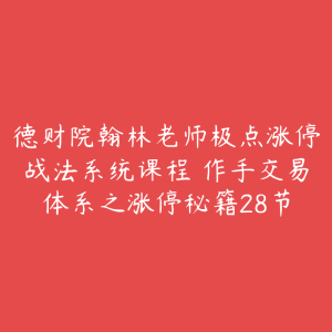 德财院翰林老师极点涨停战法系统课程 作手交易体系之涨停秘籍28节-51自学联盟