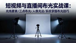 短视频与直播间布光实战课:光线要素/三点布光/人像光法/系统掌握布光技巧-51自学联盟