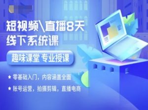 短视频直播8天线下系统课,零基础入门,内容涵盖全面,账号运营,拍摄剪辑,直播电商-51自学联盟