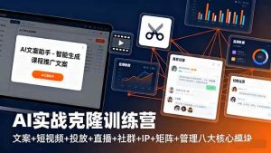 AI实战克隆训练营：文案+短视频+投放+直播+社群+IP+矩阵+管理八大核心模块-51自学联盟