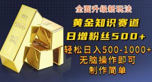 黄金知识赛道，一条作品涨粉500+，私域高利润单品转化，一部手机轻松实现日入500-51自学联盟
