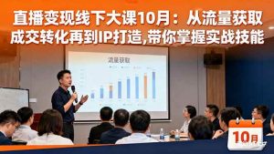 直播变现线下大课10月:从流量获取到成交转化再到IP打造,带你掌握实战技能-51自学联盟
