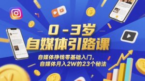 0-3岁自媒体引路课，自媒体挣钱零基础入门，自媒体的23个秘法-51自学联盟