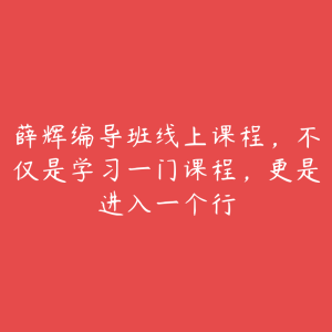 薛辉编导班线上课程,不仅是学习一门课程,更是进入一个行-51自学联盟