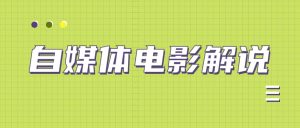 自媒体电影原创解说赚钱项目（附全套资源工具）-51自学联盟