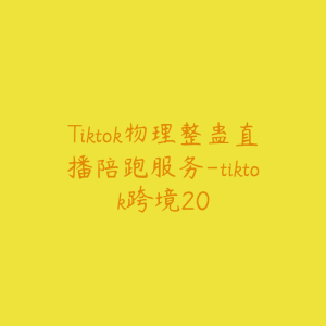 Tiktok物理整蛊直播陪跑服务-tiktok跨境20-51自学联盟