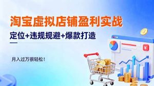 淘宝虚拟店铺盈利实战:定位+违规规避+爆款打造,月入过万很轻松!-51自学联盟