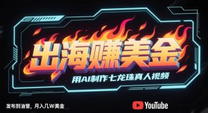 出海挣美金用AI制作七龙珠真人视频,发布到邮管,条条爆火,月入几W美刀-51自学联盟