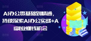 AI办公零基础到精通，持续探索AI办公实战+AI副业赚钱机会-51自学联盟