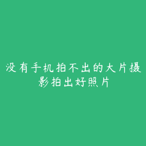 没有手机拍不出的大片摄影拍出好照片-51自学联盟