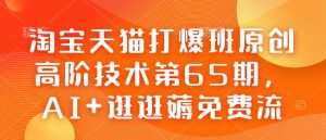 淘宝天猫打爆班原创高阶技术第65期，AI+逛逛薅免费流-51自学联盟