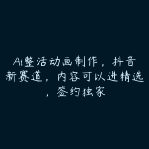 Ai整活动画制作,抖音新赛道,内容可以进精选,签约独家-51自学联盟