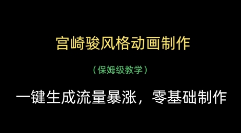 宫崎骏风格动画制作，一键生成流量暴涨，保姆级教学百度网盘下载