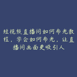 短视频直播间如何布光教程,学会如何布光,让直播间画面更吸引人-51自学联盟