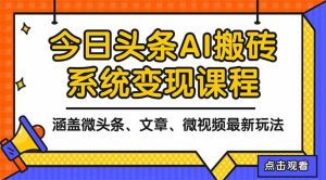 2025今日头条最新AI玩法教程，涵盖微头条、文章、微视频三种变现玩法，…-51自学联盟
