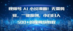 视频号 AI 小说漫画！无需剪辑，一键原创，小白日入500+的保姆级教程-51自学联盟