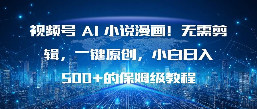 图片[1]-视频号 AI 小说漫画！无需剪辑，一键原创，小白日入500+的保姆级教程-资源基地