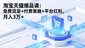 淘宝天猫爆品课：免费流量+付费策略+平台红利，月入3万+-51自学联盟