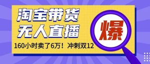 （16665）年前风口！淘宝带货，无人直播160小时卖了6万！-51自学联盟