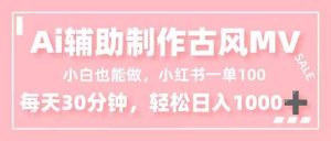 小白也能做！AI辅助制作古风MV，小红薯一单100，每天30分钟轻松日入1000+-51自学联盟