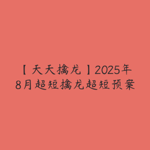 【天天擒龙】2025年8月超短擒龙超短预案-51自学联盟