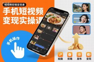 手机短视频变现实操课，短视频剪辑变现课-51自学联盟